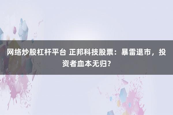 网络炒股杠杆平台 正邦科技股票：暴雷退市，投资者血本无归？