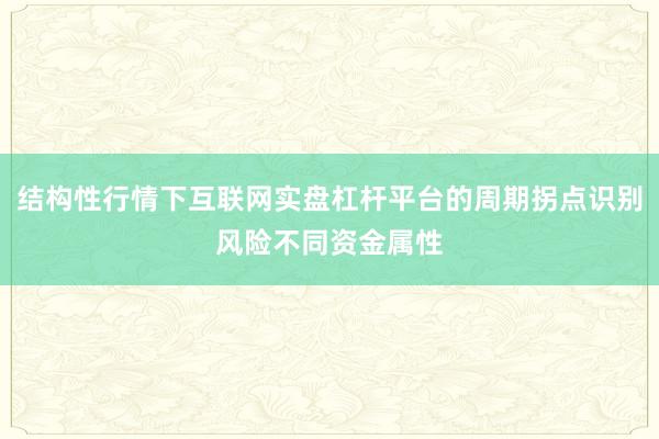 结构性行情下互联网实盘杠杆平台的周期拐点识别风险不同资金属性