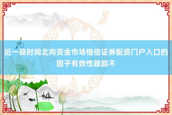 近一段时间北向资金市场恒信证券配资门户入口的因子有效性跟踪不