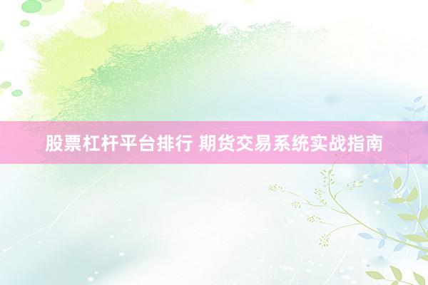 股票杠杆平台排行 期货交易系统实战指南